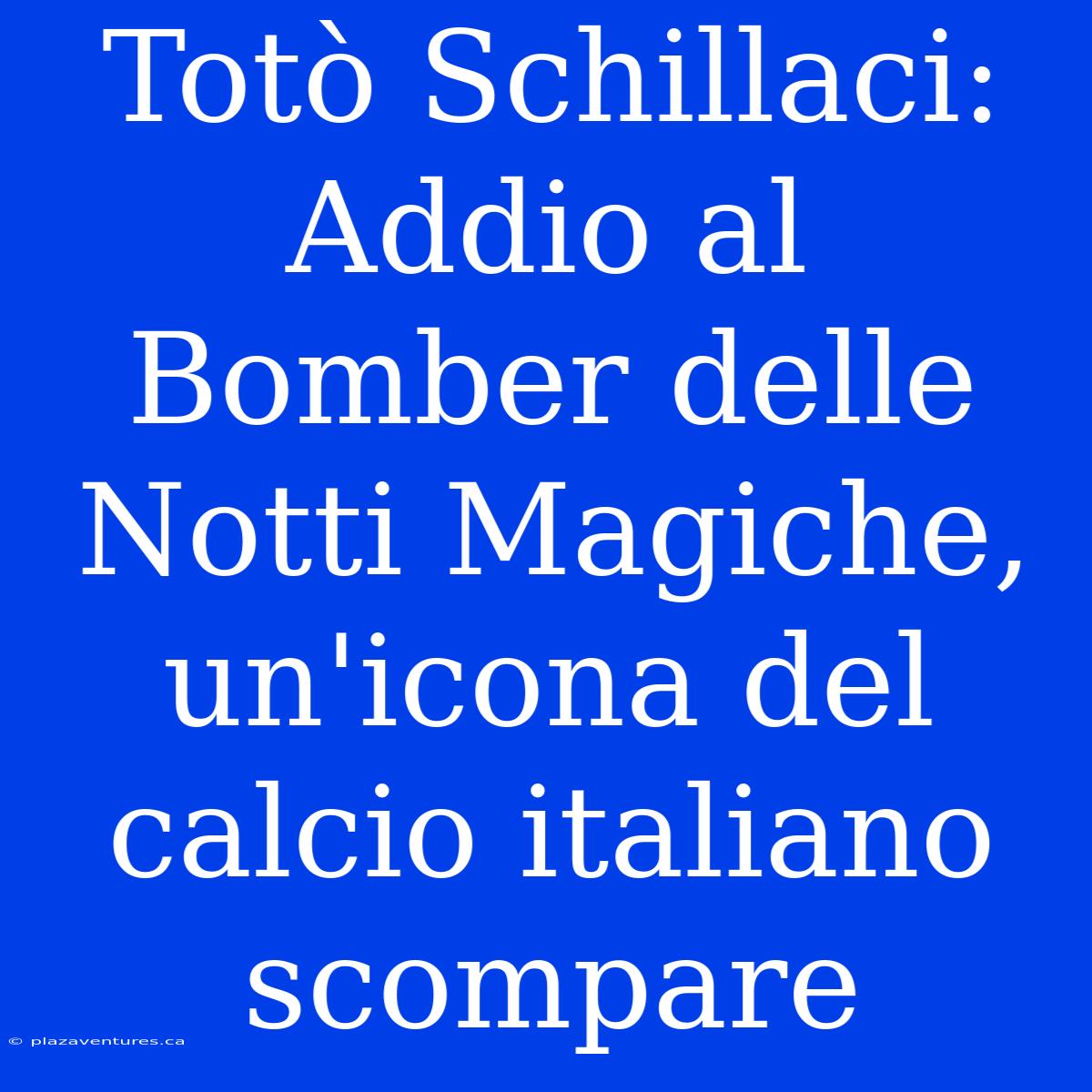 Totò Schillaci: Addio Al Bomber Delle Notti Magiche, Un'icona Del Calcio Italiano Scompare