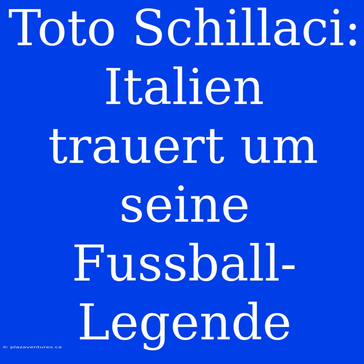 Toto Schillaci: Italien Trauert Um Seine Fussball-Legende