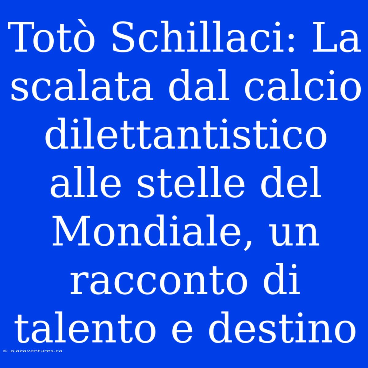 Totò Schillaci: La Scalata Dal Calcio Dilettantistico Alle Stelle Del Mondiale, Un Racconto Di Talento E Destino