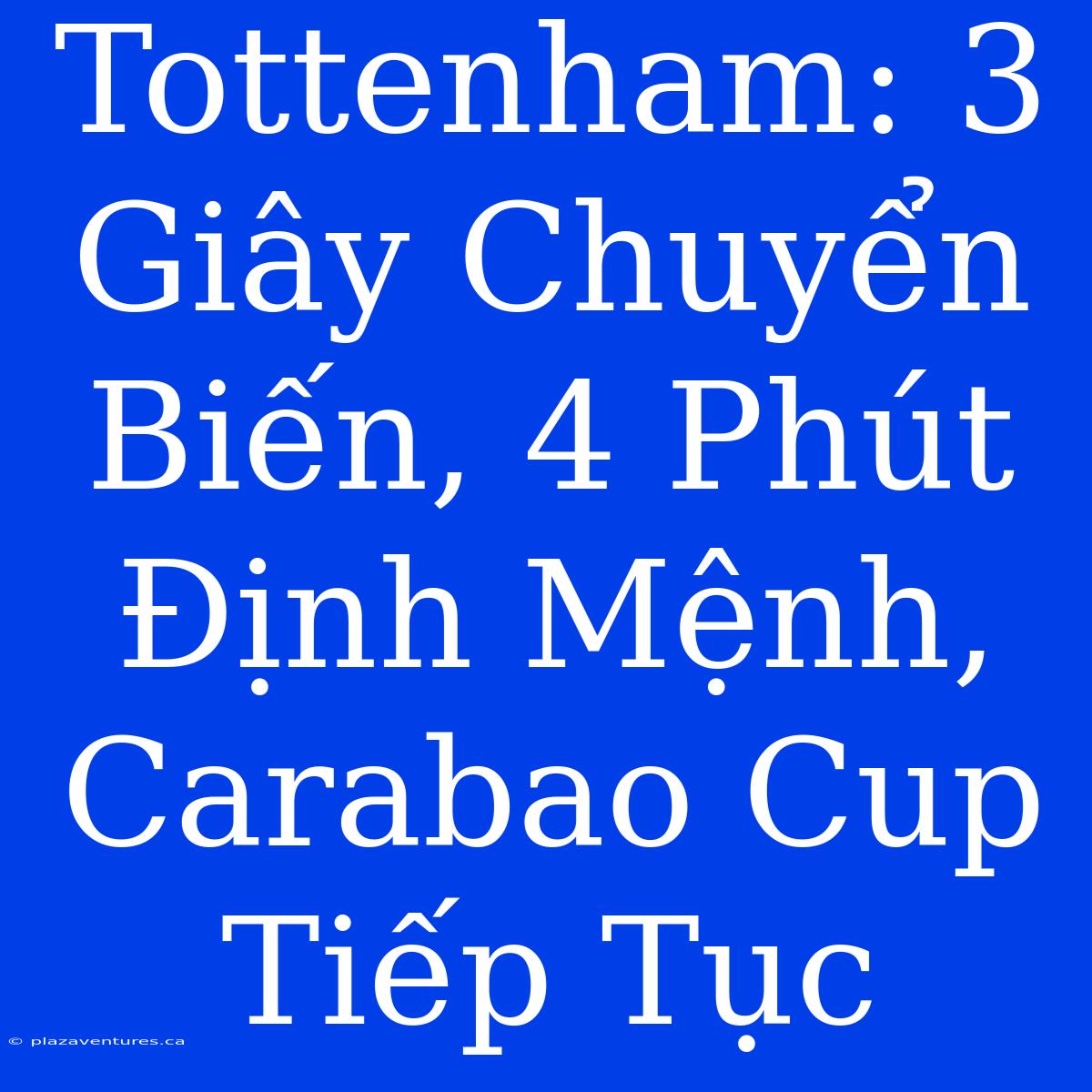 Tottenham: 3 Giây Chuyển Biến, 4 Phút Định Mệnh, Carabao Cup Tiếp Tục