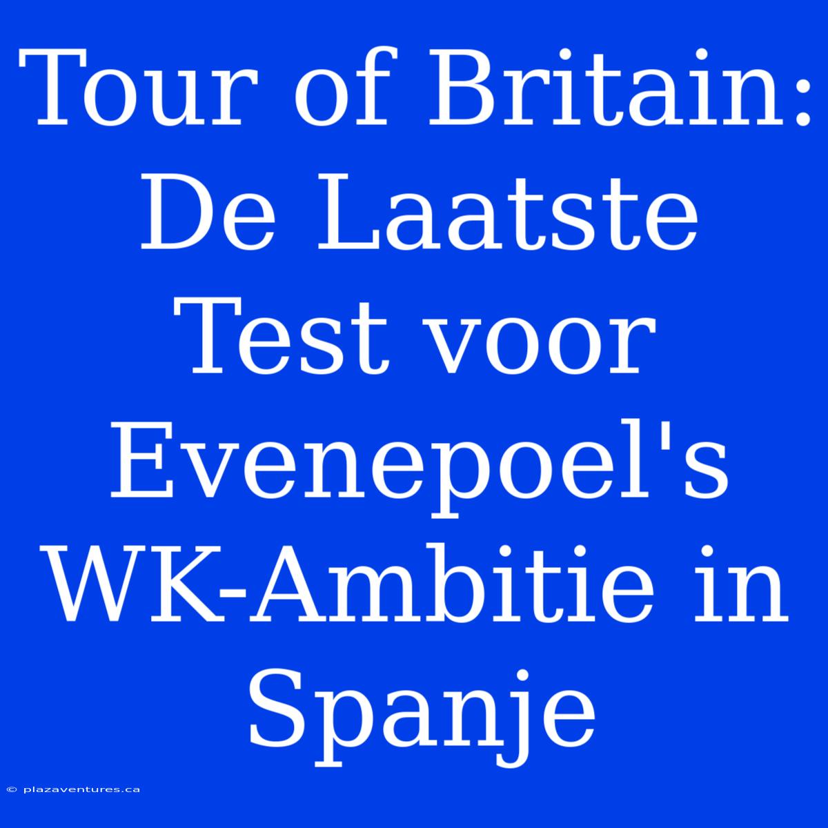 Tour Of Britain: De Laatste Test Voor Evenepoel's WK-Ambitie In Spanje