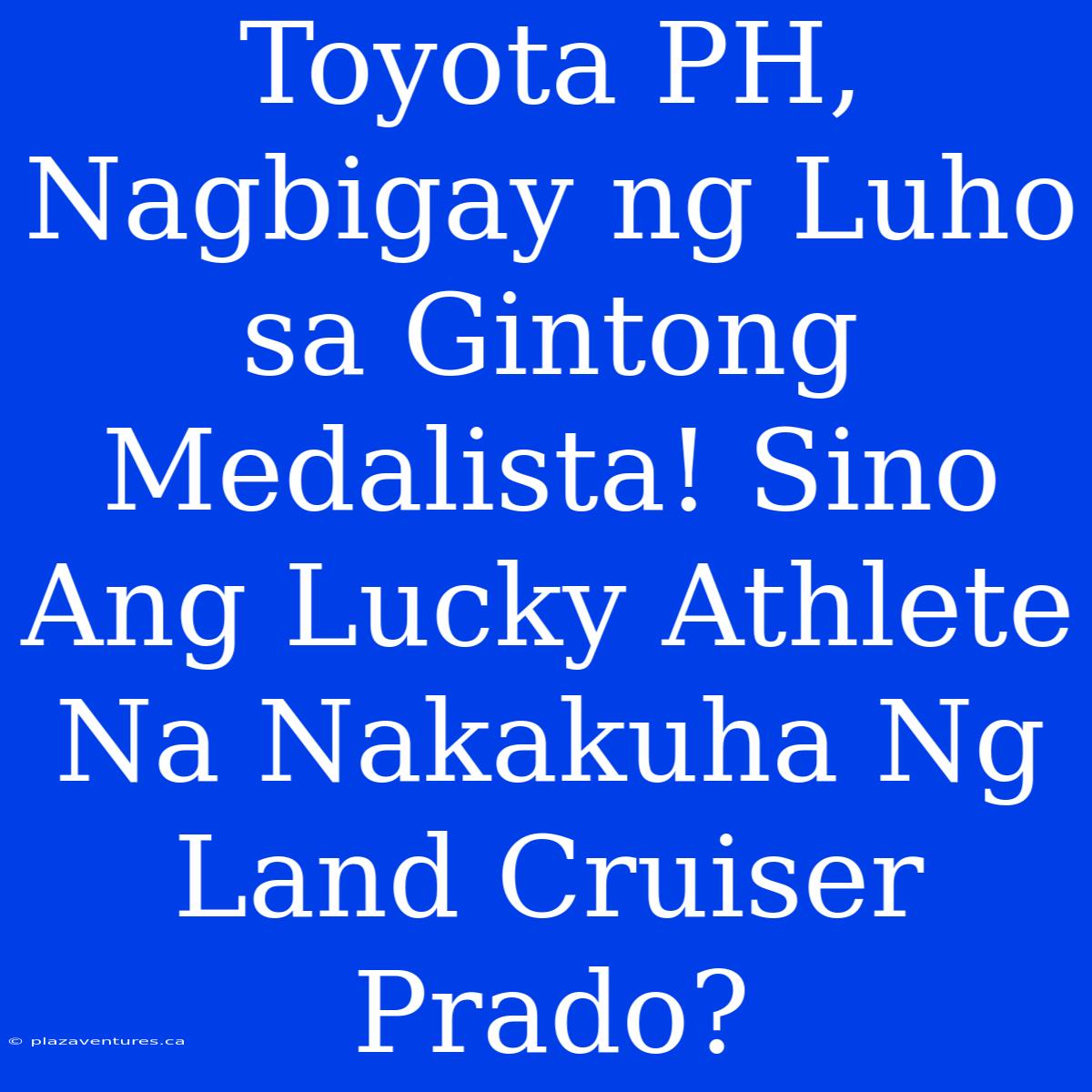 Toyota PH, Nagbigay Ng Luho Sa Gintong Medalista! Sino Ang Lucky Athlete Na Nakakuha Ng Land Cruiser Prado?