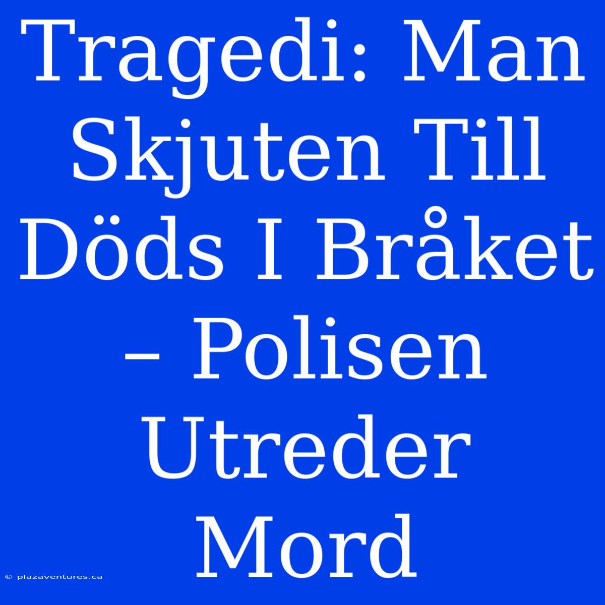 Tragedi: Man Skjuten Till Döds I Bråket – Polisen Utreder Mord