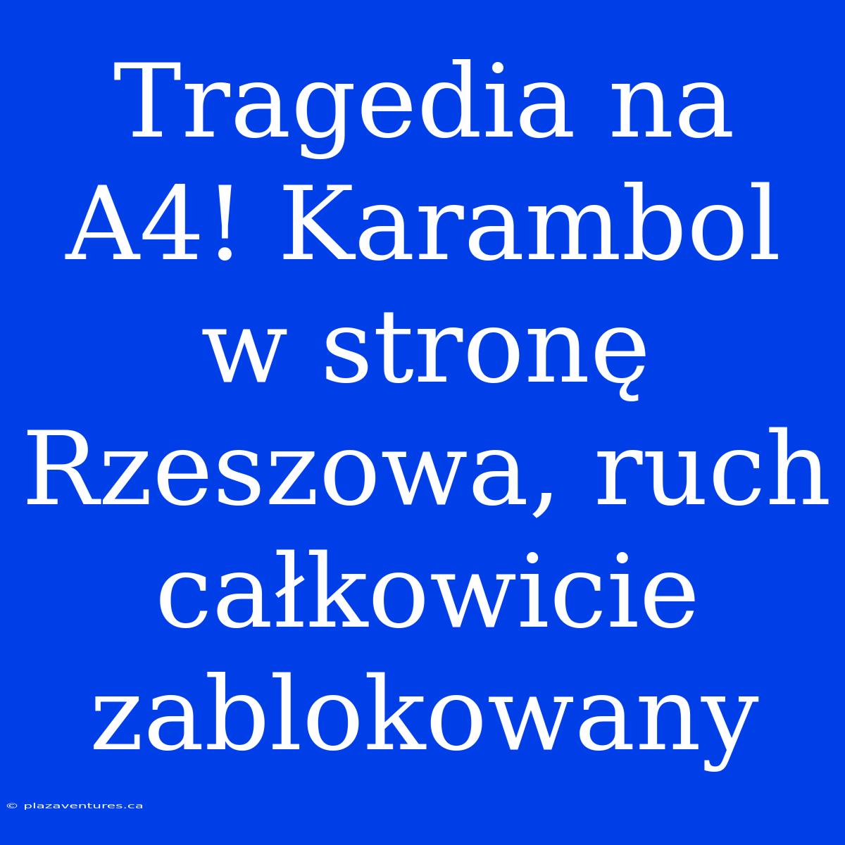 Tragedia Na A4! Karambol W Stronę Rzeszowa, Ruch Całkowicie Zablokowany