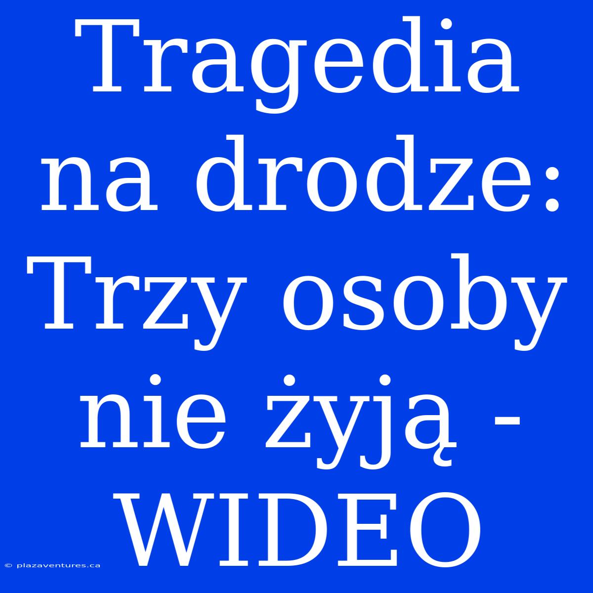 Tragedia Na Drodze: Trzy Osoby Nie Żyją - WIDEO