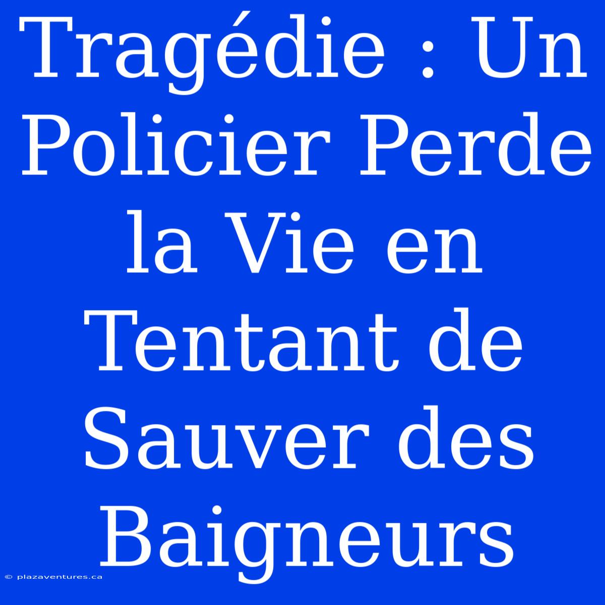 Tragédie : Un Policier Perde La Vie En Tentant De Sauver Des Baigneurs