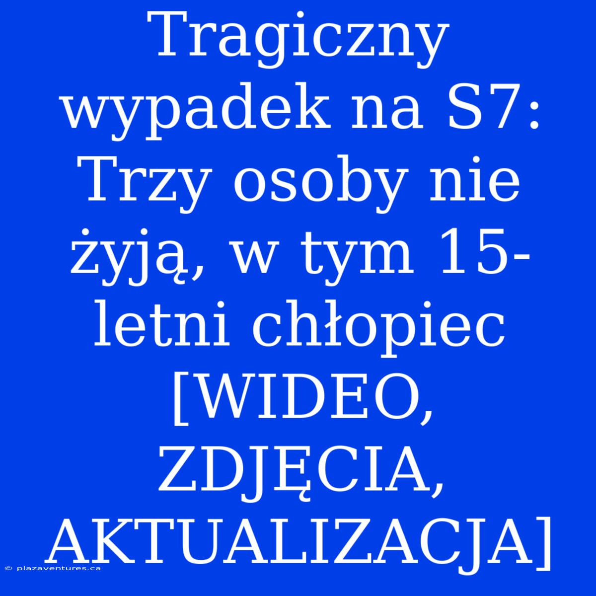 Tragiczny Wypadek Na S7: Trzy Osoby Nie Żyją, W Tym 15-letni Chłopiec [WIDEO, ZDJĘCIA, AKTUALIZACJA]