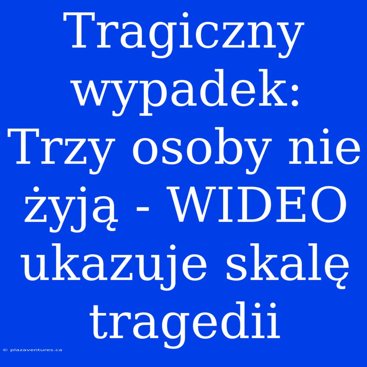 Tragiczny Wypadek: Trzy Osoby Nie Żyją - WIDEO Ukazuje Skalę Tragedii