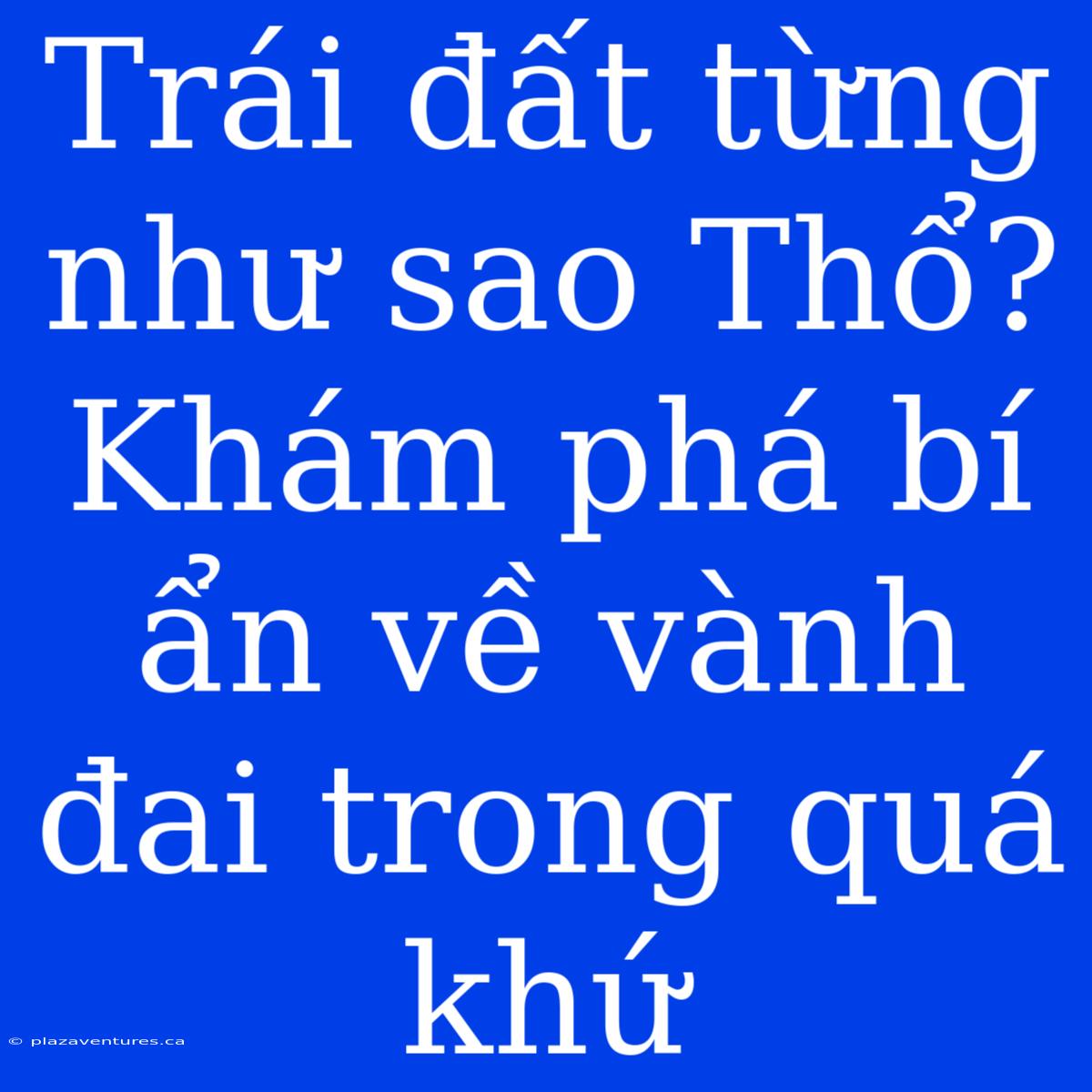 Trái Đất Từng Như Sao Thổ? Khám Phá Bí Ẩn Về Vành Đai Trong Quá Khứ