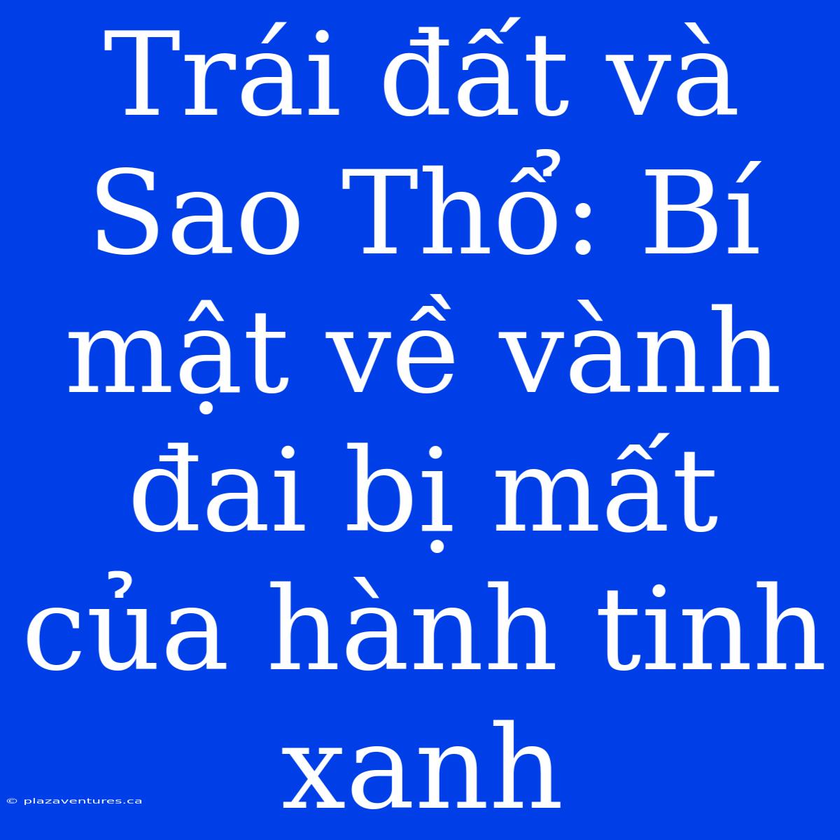 Trái Đất Và Sao Thổ: Bí Mật Về Vành Đai Bị Mất Của Hành Tinh Xanh