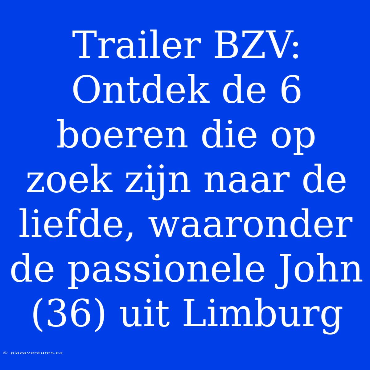 Trailer BZV: Ontdek De 6 Boeren Die Op Zoek Zijn Naar De Liefde, Waaronder De Passionele John (36) Uit Limburg