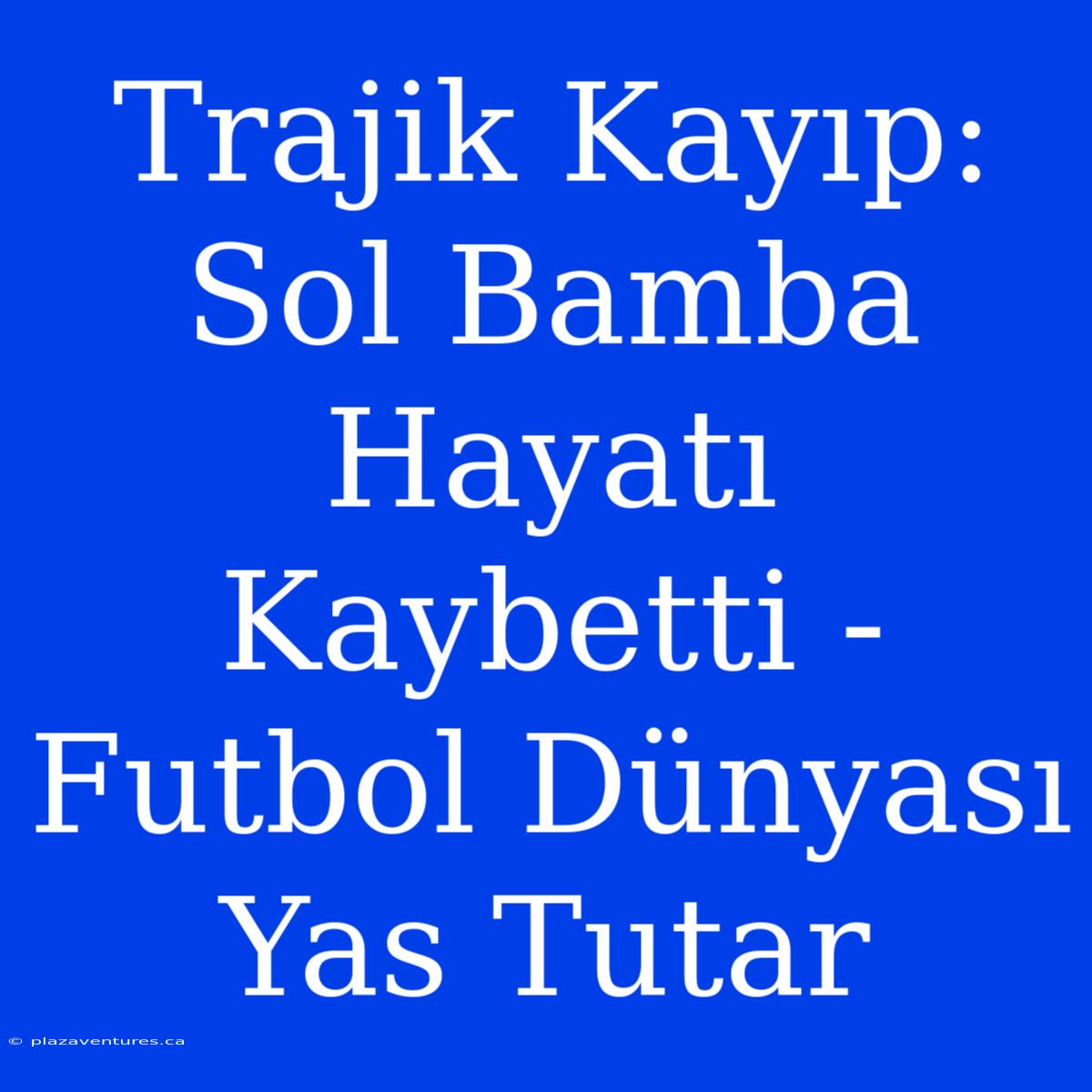 Trajik Kayıp: Sol Bamba Hayatı Kaybetti - Futbol Dünyası Yas Tutar