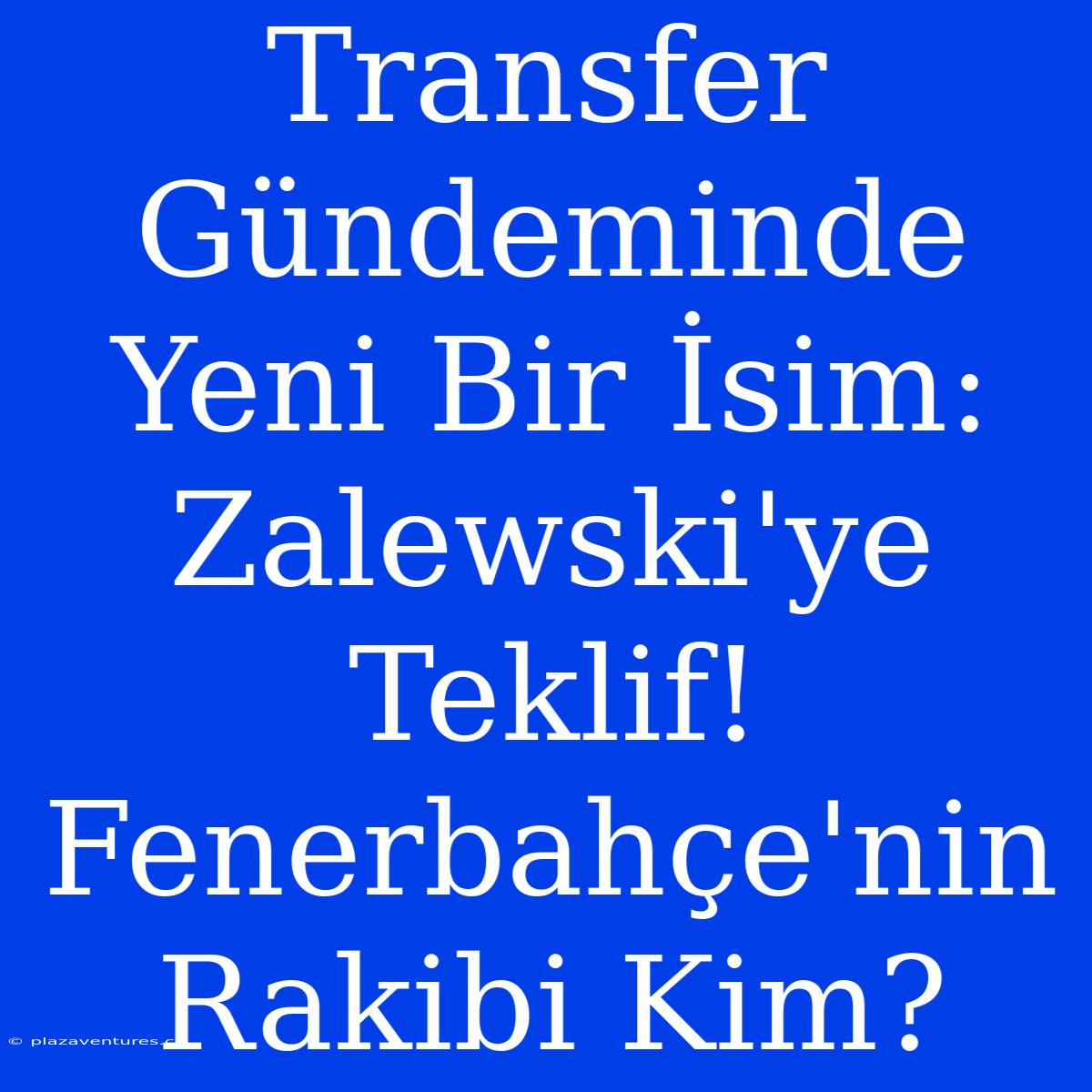 Transfer Gündeminde Yeni Bir İsim: Zalewski'ye Teklif! Fenerbahçe'nin Rakibi Kim?