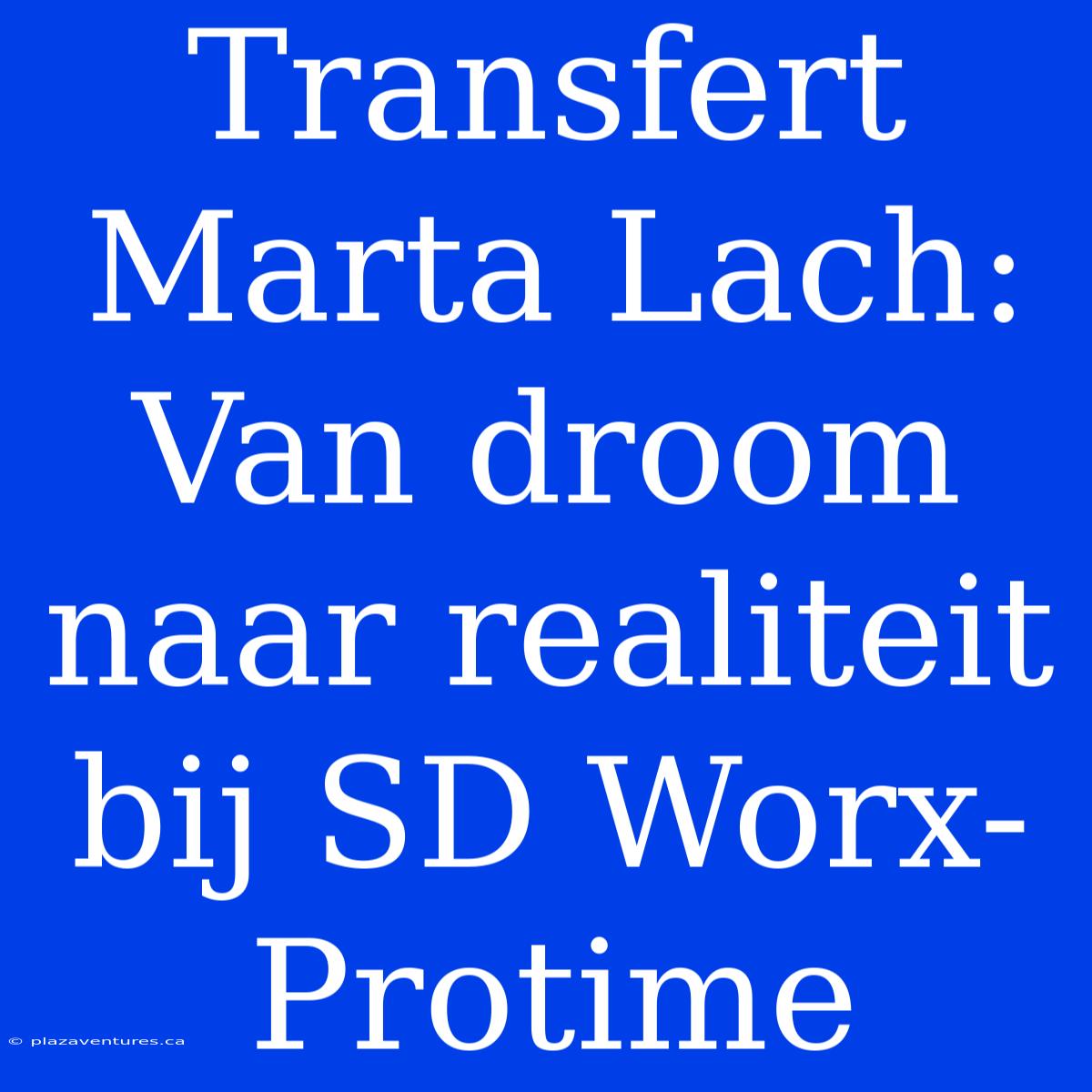 Transfert Marta Lach: Van Droom Naar Realiteit Bij SD Worx-Protime