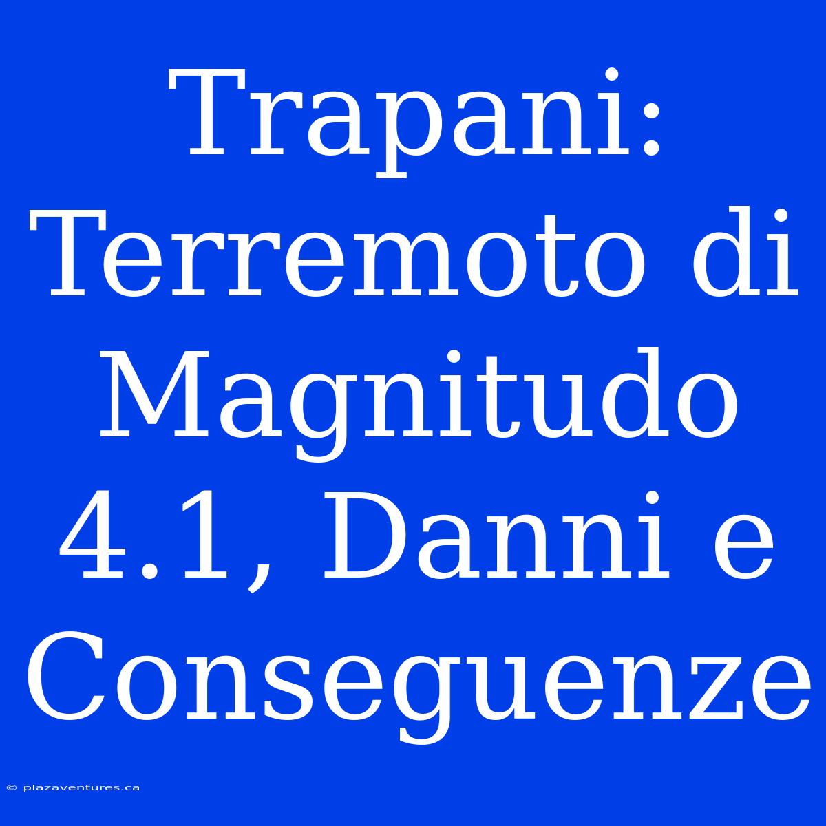 Trapani: Terremoto Di Magnitudo 4.1, Danni E Conseguenze