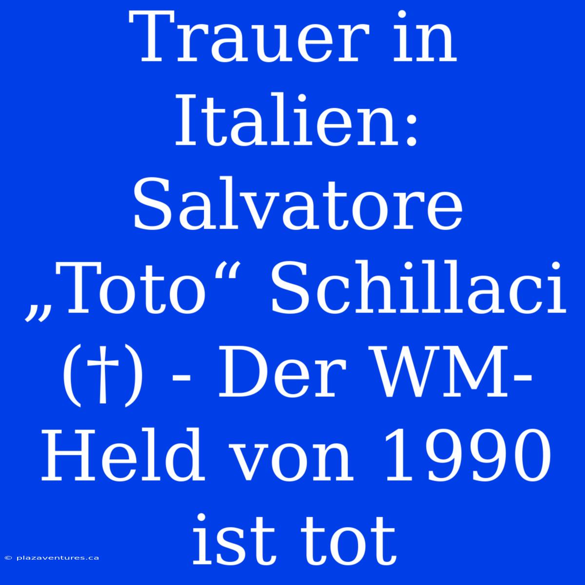 Trauer In Italien:  Salvatore „Toto“ Schillaci (†) - Der WM-Held Von 1990 Ist Tot