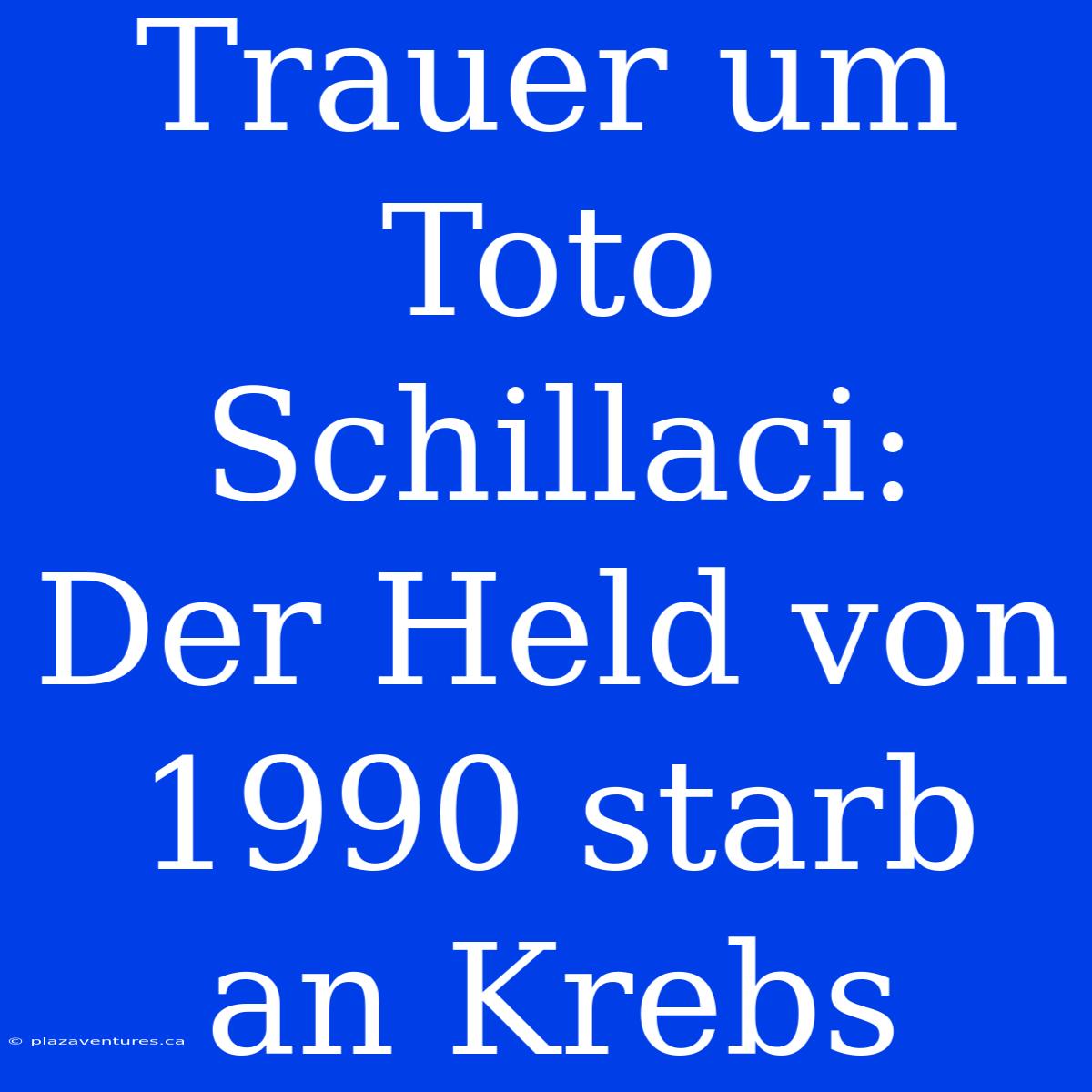 Trauer Um Toto Schillaci: Der Held Von 1990 Starb An Krebs