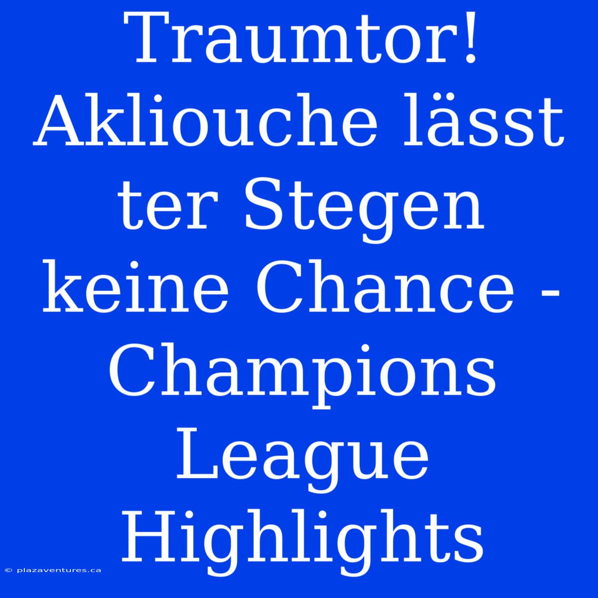 Traumtor! Akliouche Lässt Ter Stegen Keine Chance - Champions League Highlights