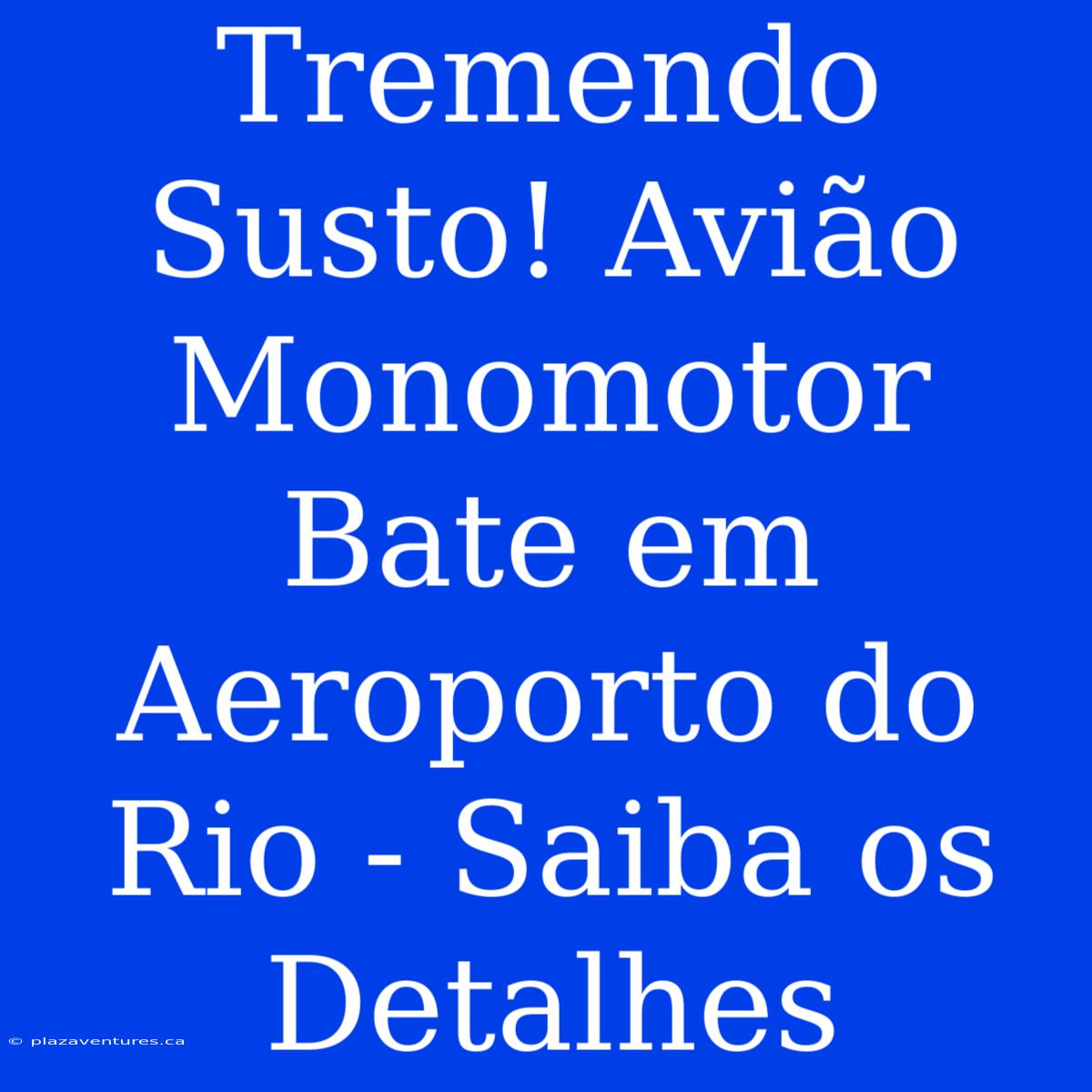 Tremendo Susto! Avião Monomotor Bate Em Aeroporto Do Rio - Saiba Os Detalhes