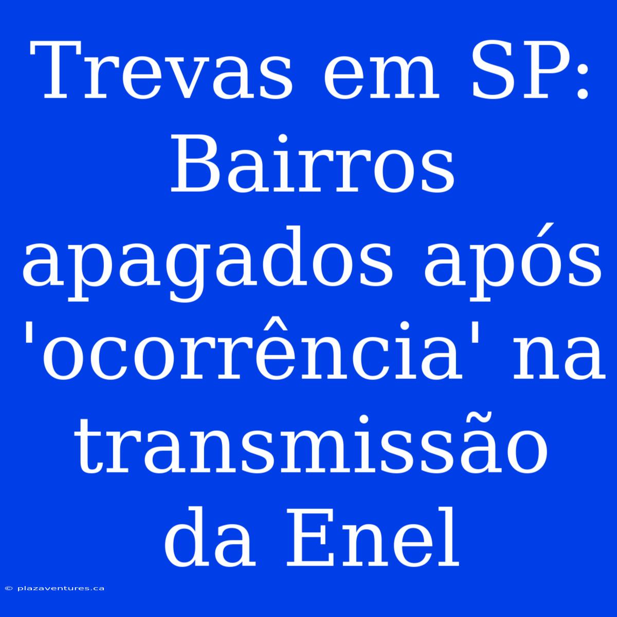 Trevas Em SP: Bairros Apagados Após 'ocorrência' Na Transmissão Da Enel