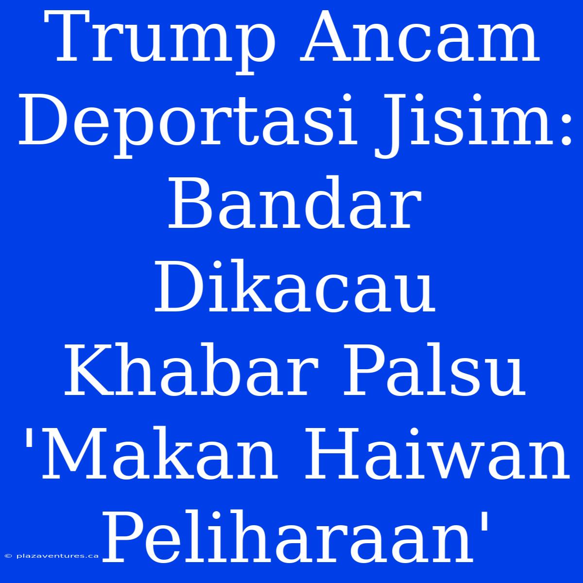 Trump Ancam Deportasi Jisim: Bandar Dikacau Khabar Palsu 'Makan Haiwan Peliharaan'