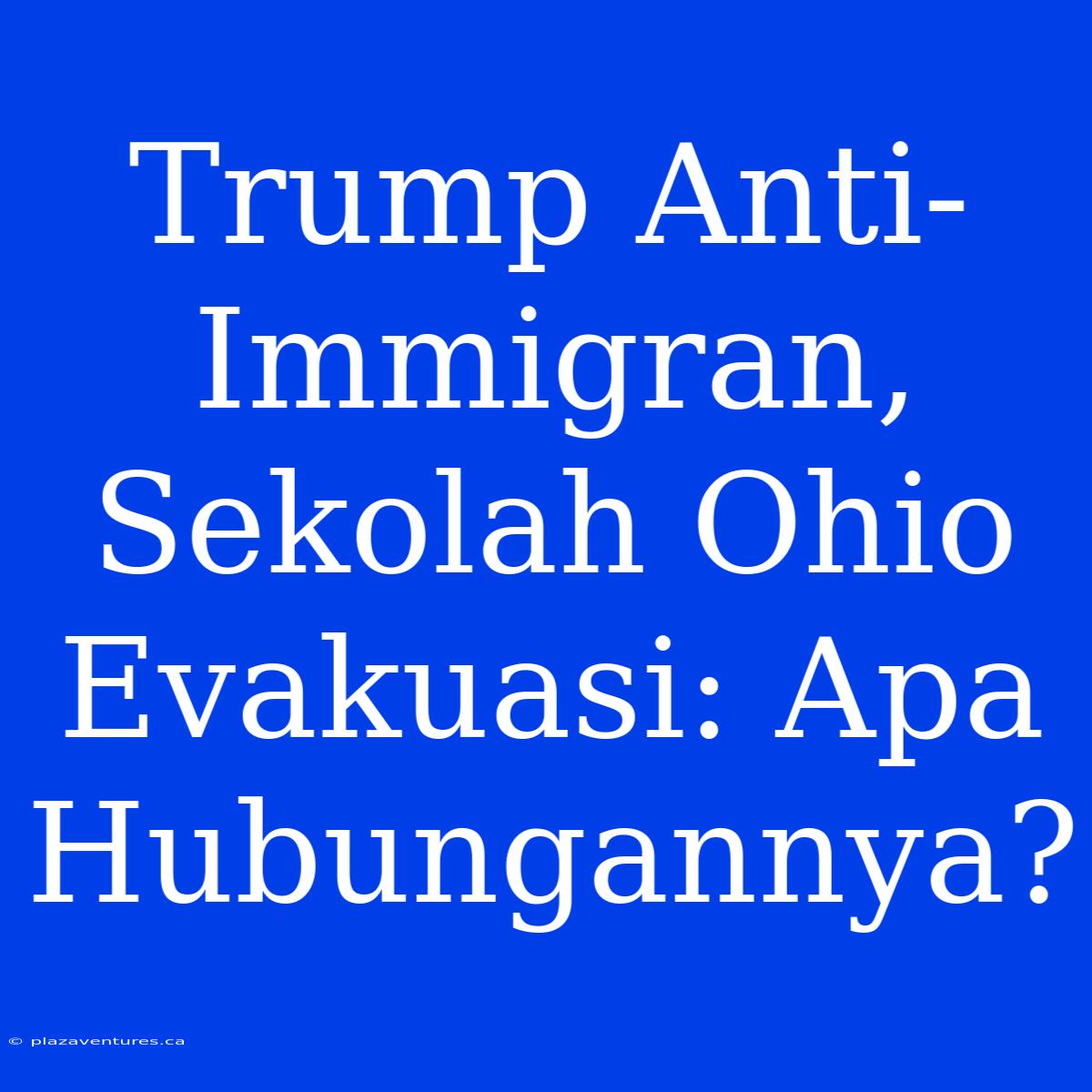 Trump Anti-Immigran, Sekolah Ohio Evakuasi: Apa Hubungannya?