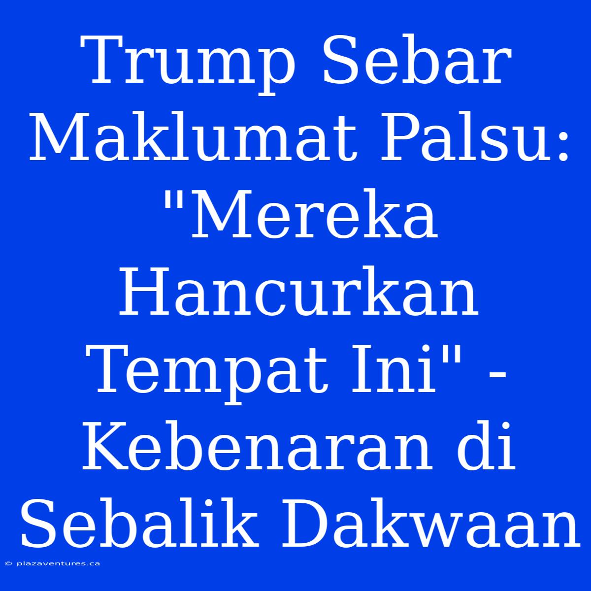 Trump Sebar Maklumat Palsu: 