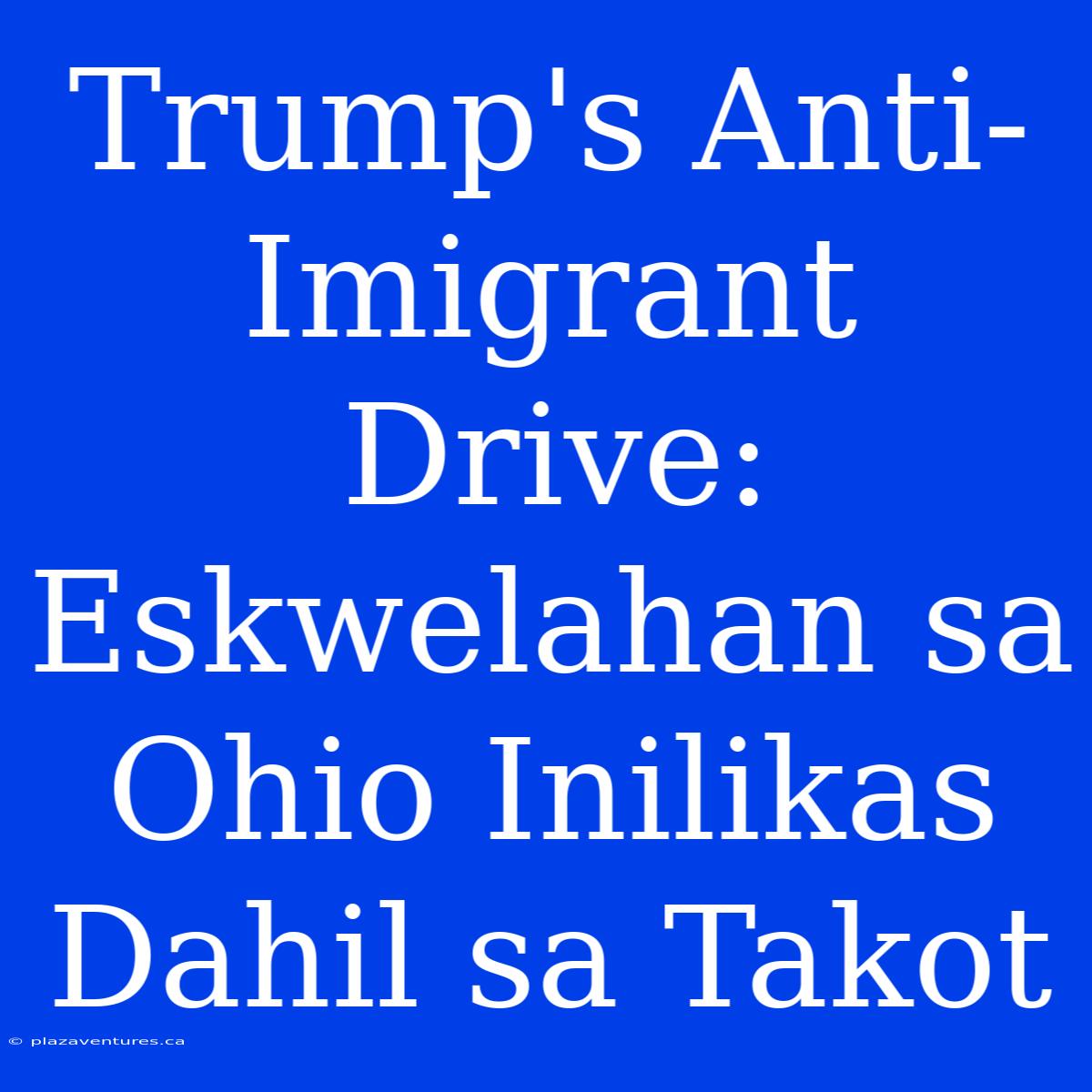 Trump's Anti-Imigrant Drive: Eskwelahan Sa Ohio Inilikas Dahil Sa Takot