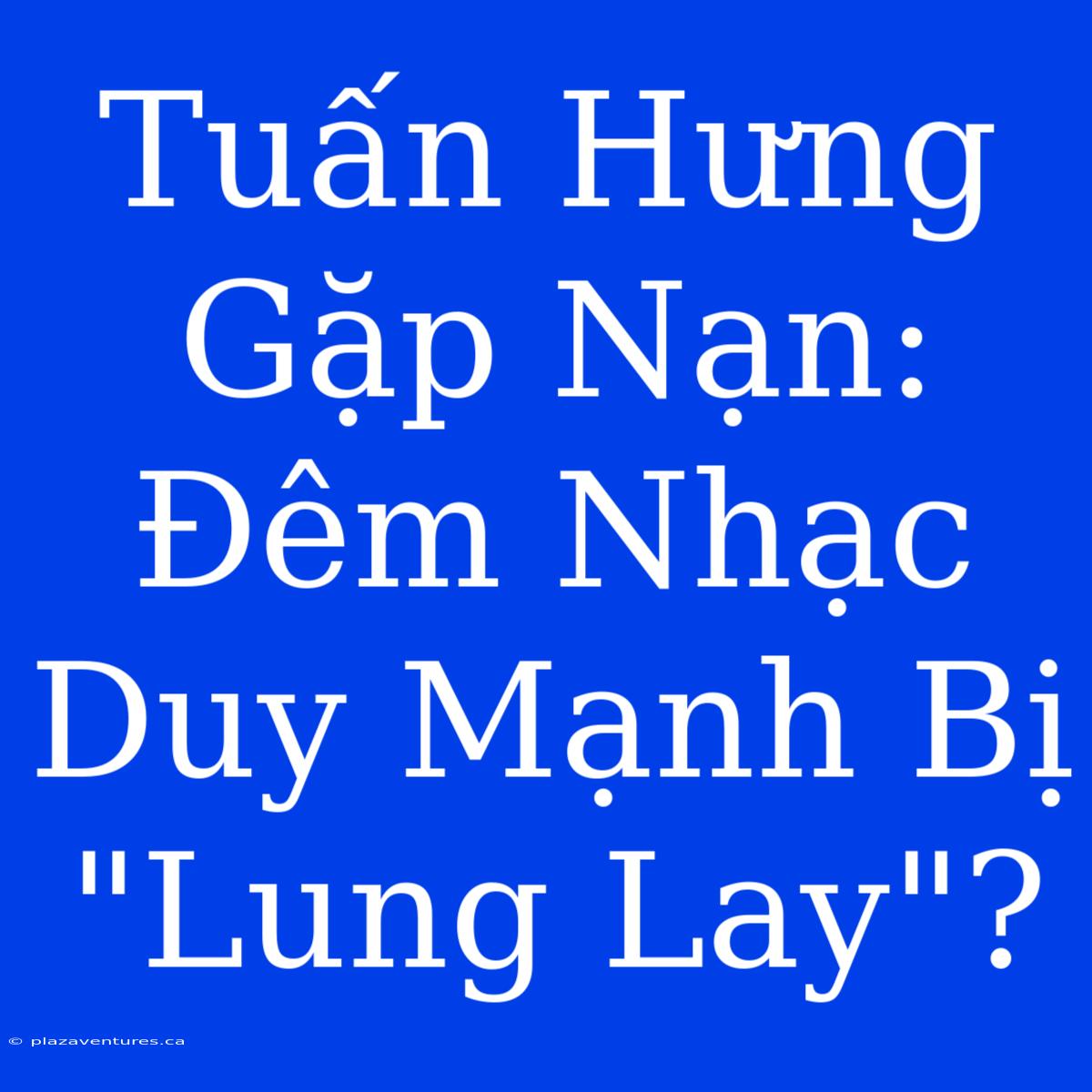 Tuấn Hưng Gặp Nạn: Đêm Nhạc Duy Mạnh Bị 