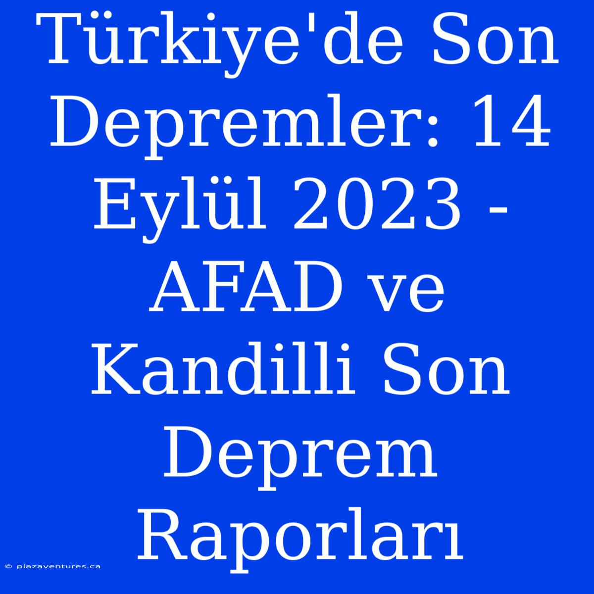 Türkiye'de Son Depremler: 14 Eylül 2023 - AFAD Ve Kandilli Son Deprem Raporları