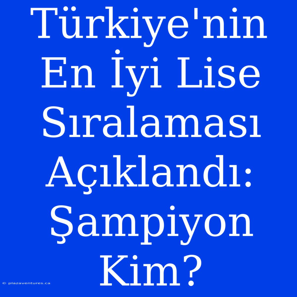 Türkiye'nin En İyi Lise Sıralaması Açıklandı: Şampiyon Kim?