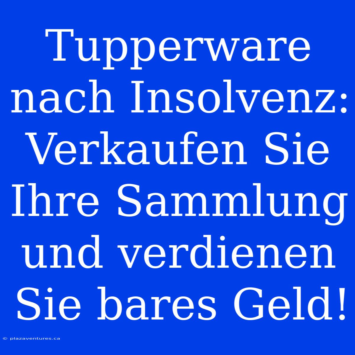 Tupperware Nach Insolvenz: Verkaufen Sie Ihre Sammlung Und Verdienen Sie Bares Geld!