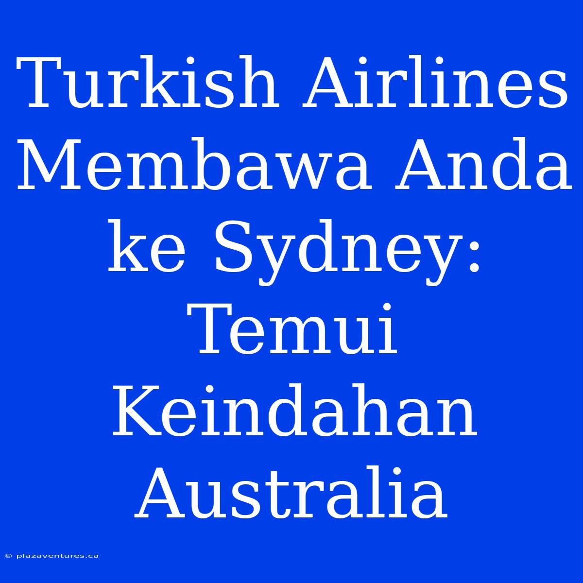 Turkish Airlines Membawa Anda Ke Sydney: Temui Keindahan Australia