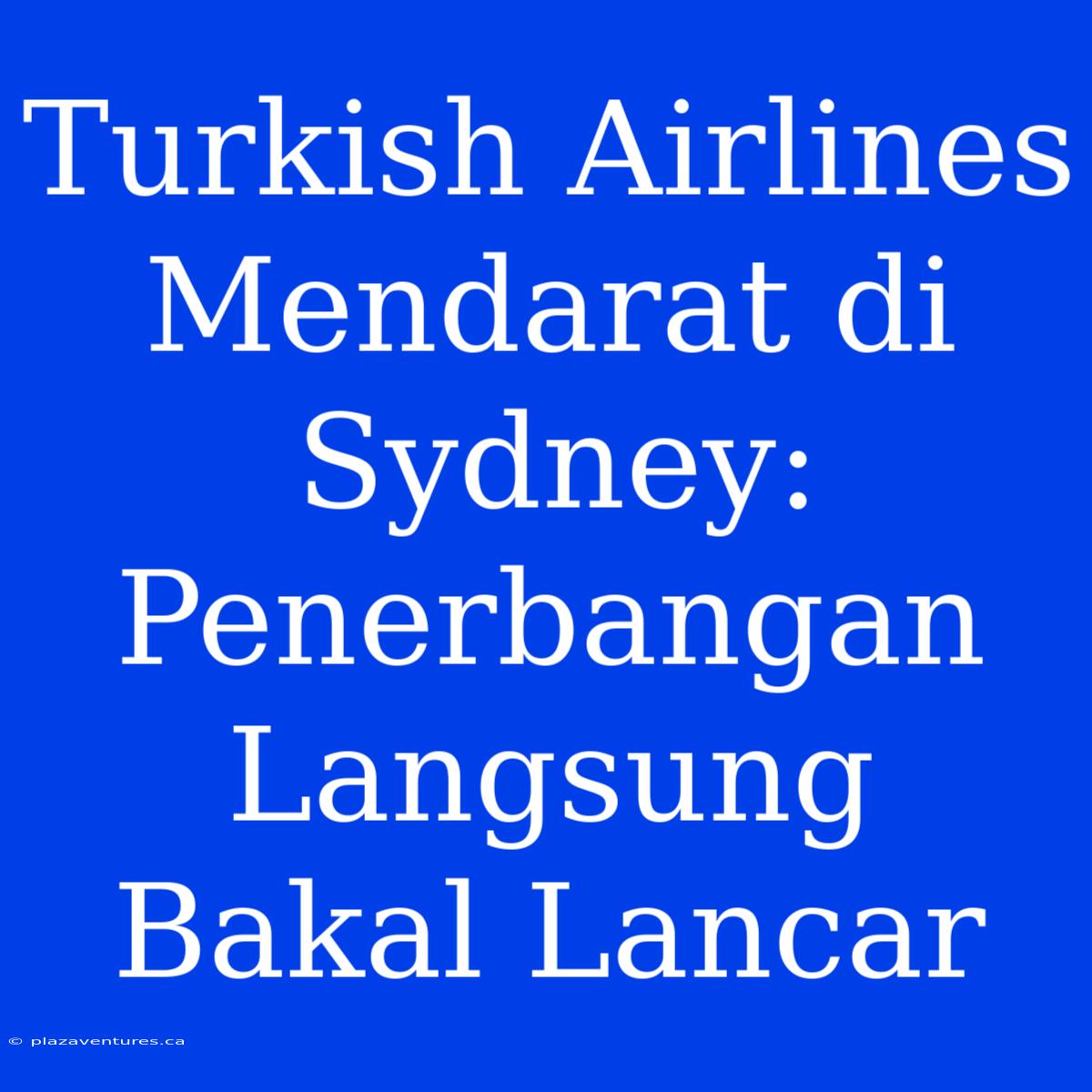 Turkish Airlines Mendarat Di Sydney: Penerbangan Langsung Bakal Lancar