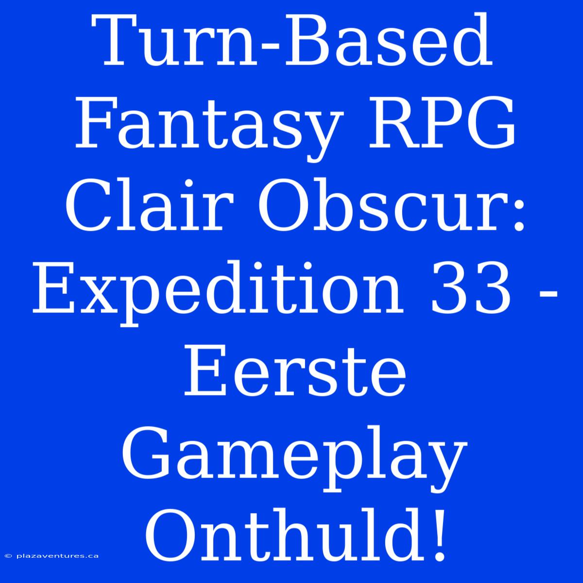 Turn-Based Fantasy RPG Clair Obscur: Expedition 33 - Eerste Gameplay Onthuld!