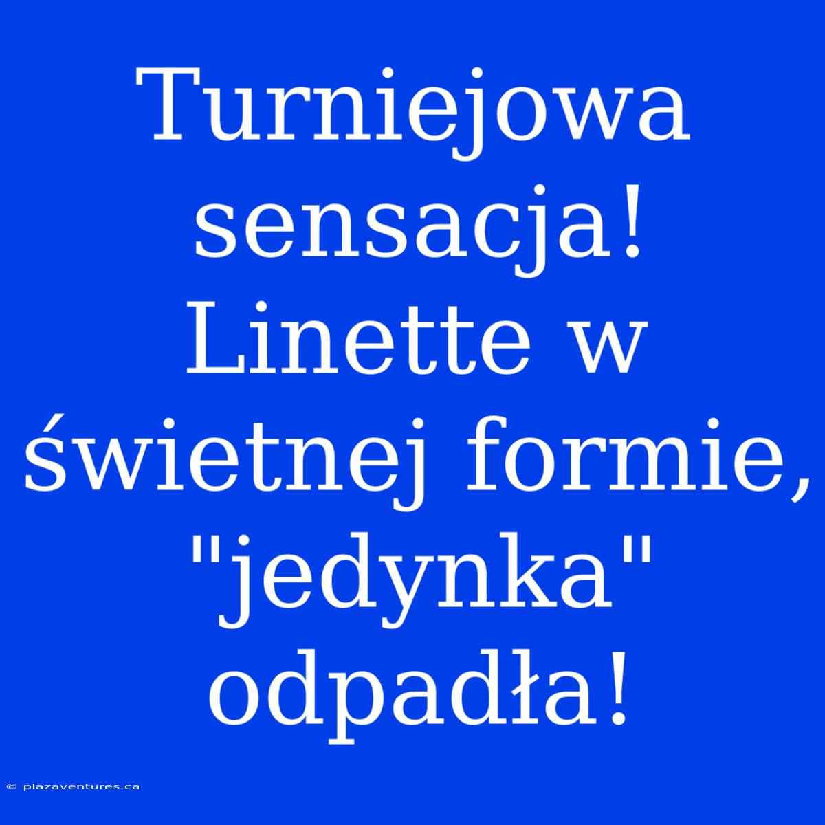 Turniejowa Sensacja! Linette W Świetnej Formie, 