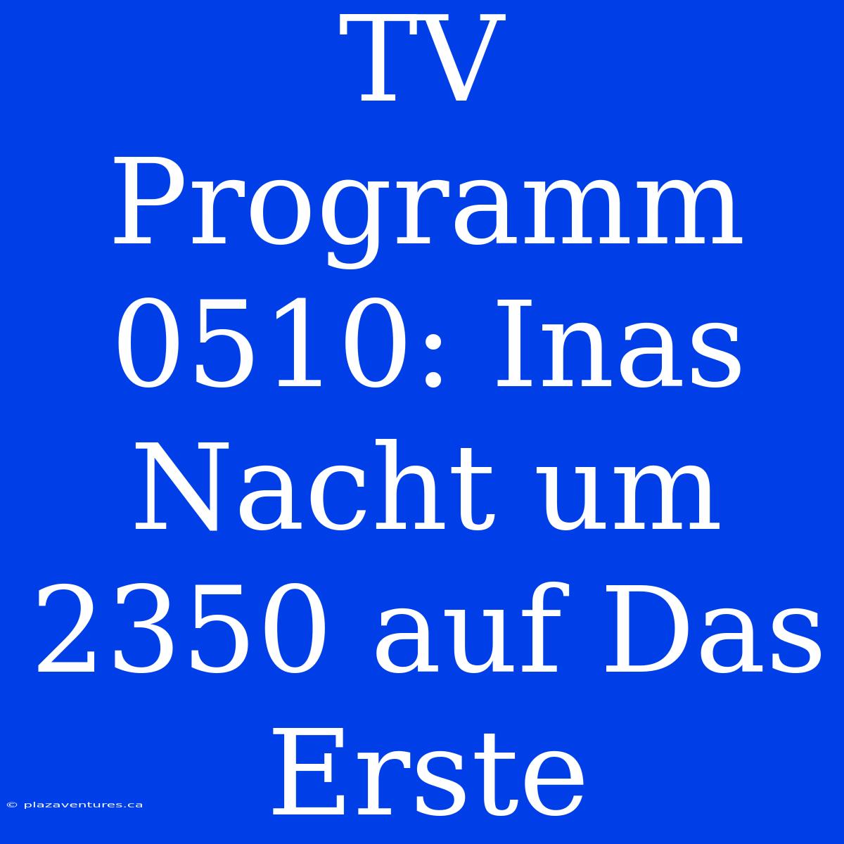 TV Programm 0510: Inas Nacht Um 2350 Auf Das Erste