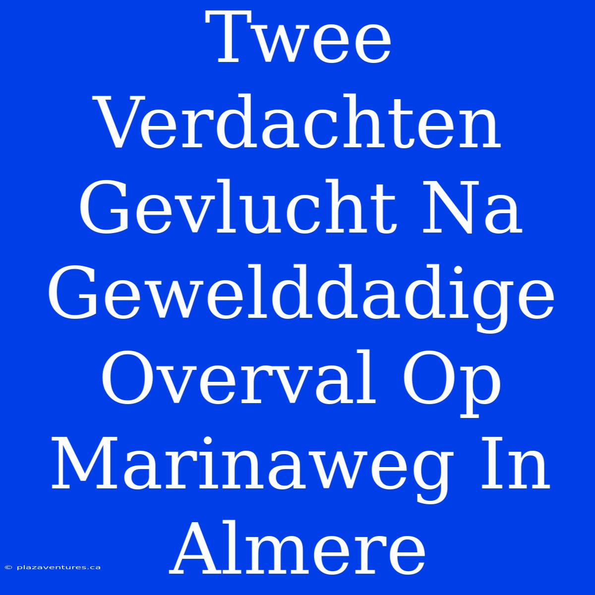 Twee Verdachten Gevlucht Na Gewelddadige Overval Op Marinaweg In Almere