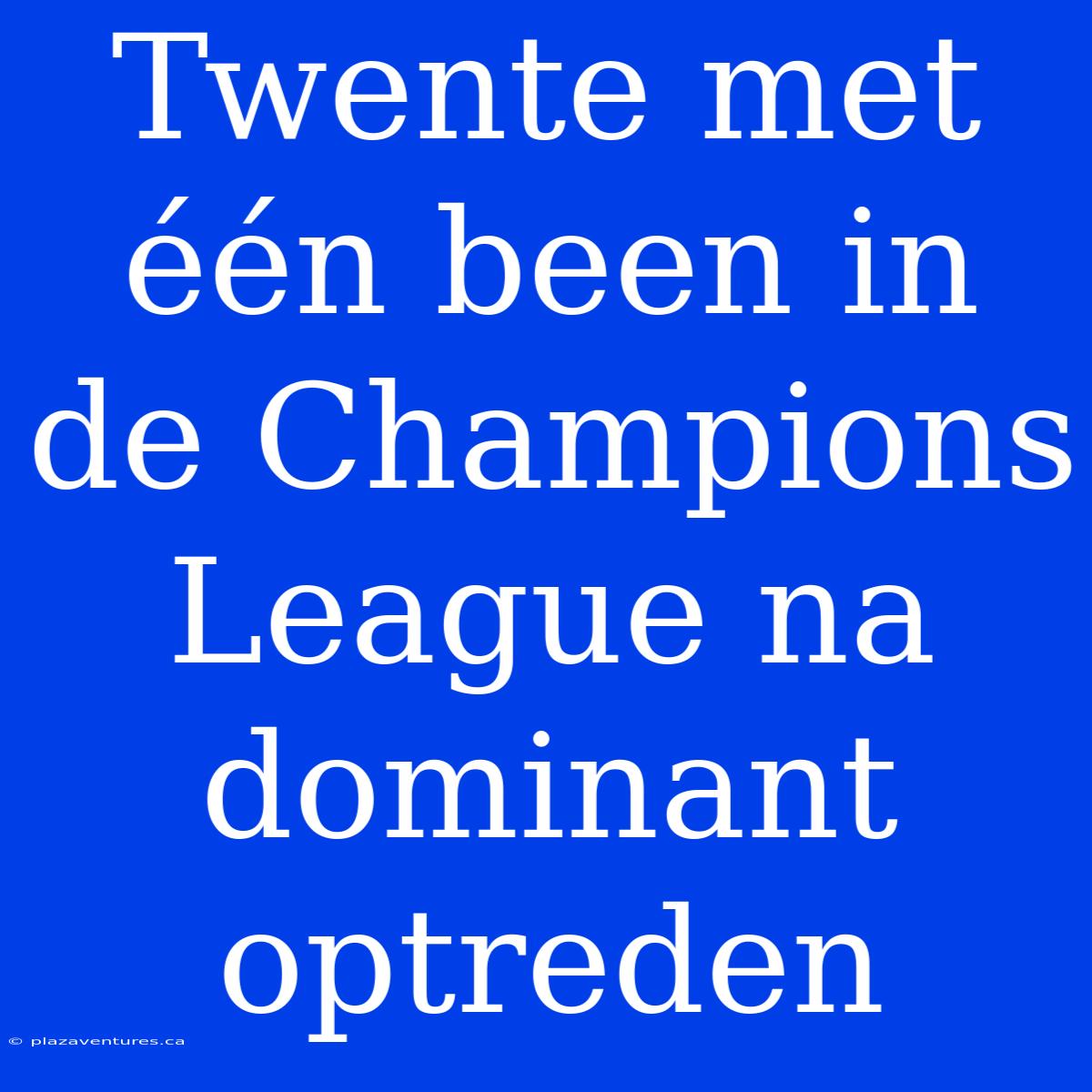 Twente Met Één Been In De Champions League Na Dominant Optreden