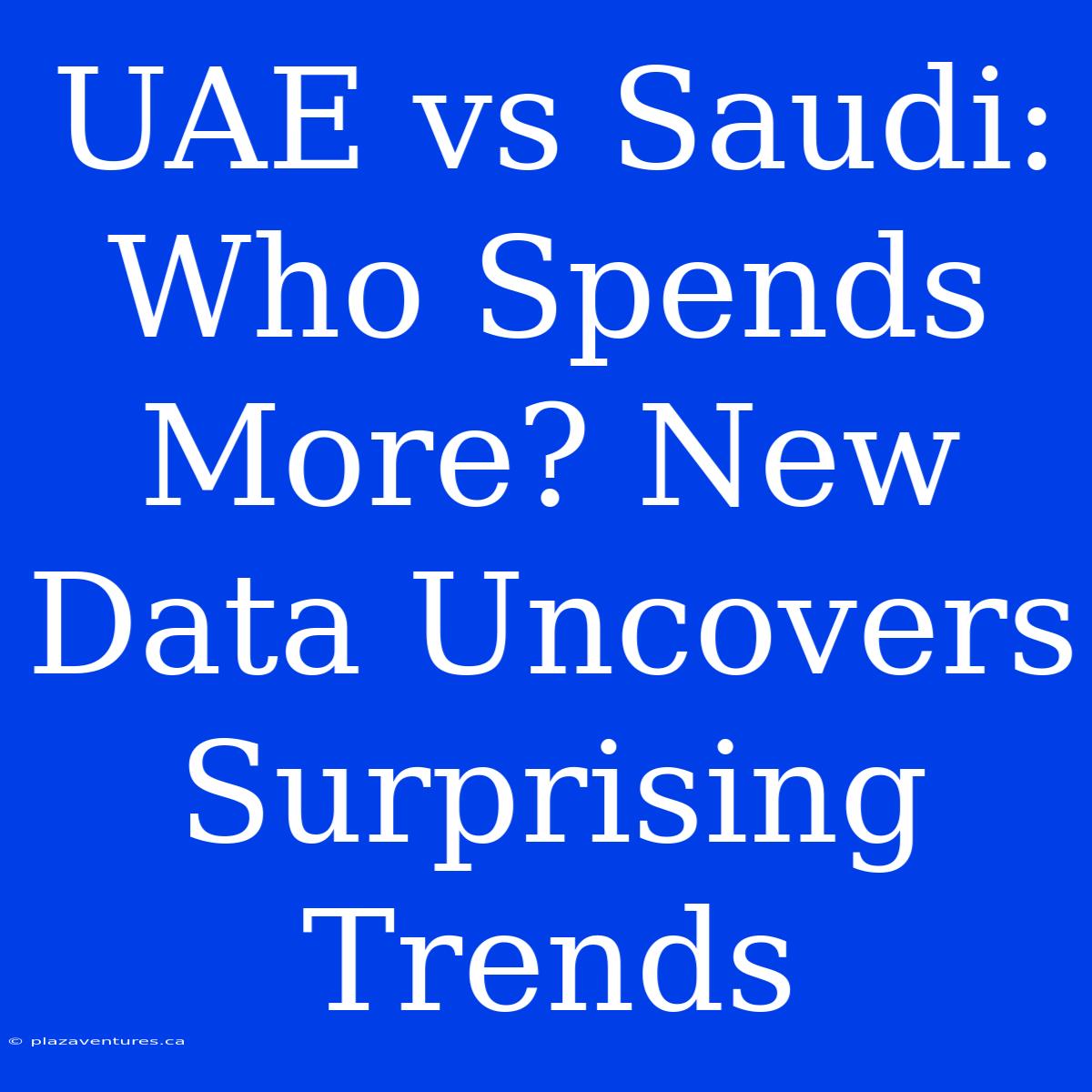 UAE Vs Saudi: Who Spends More? New Data Uncovers Surprising Trends