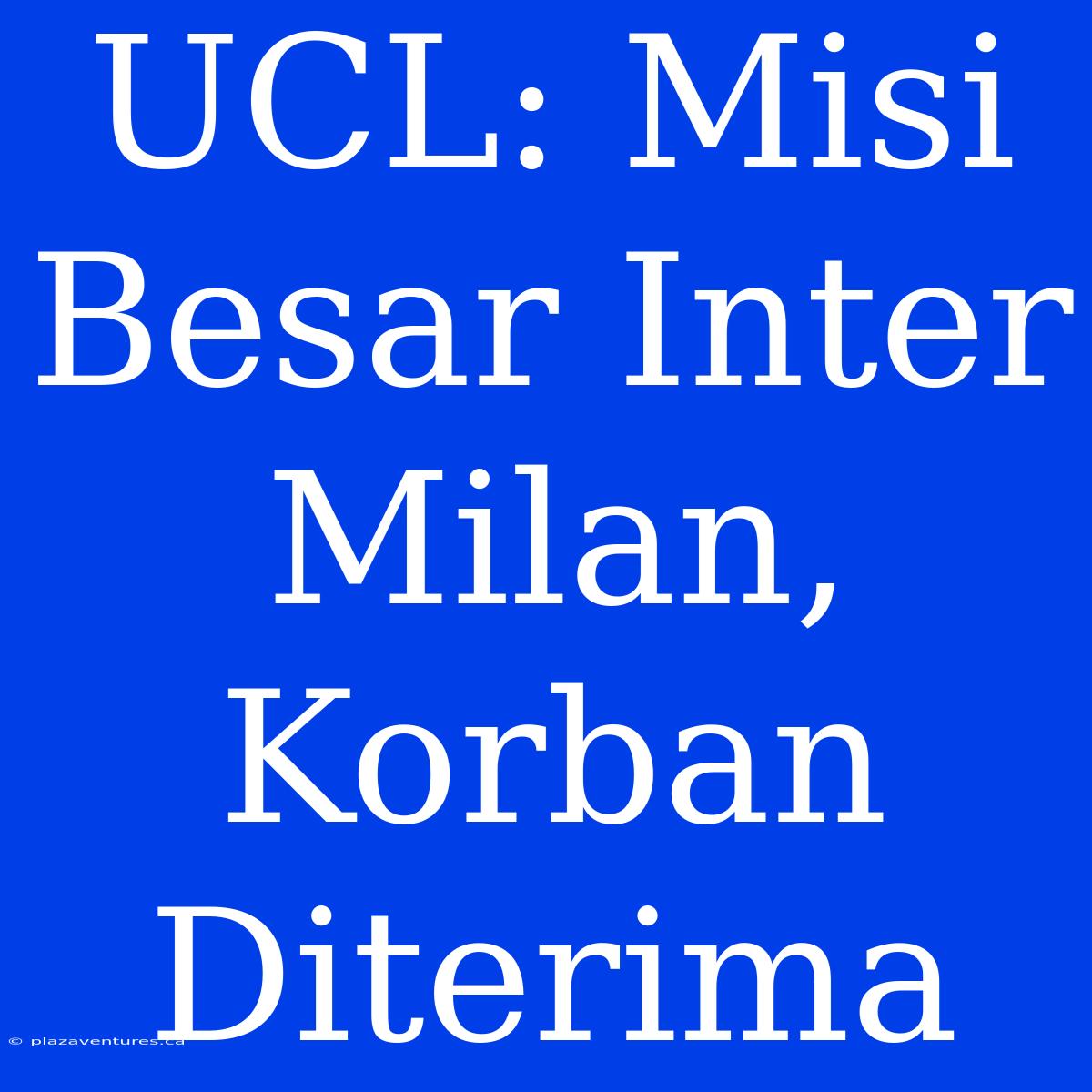 UCL: Misi Besar Inter Milan, Korban Diterima