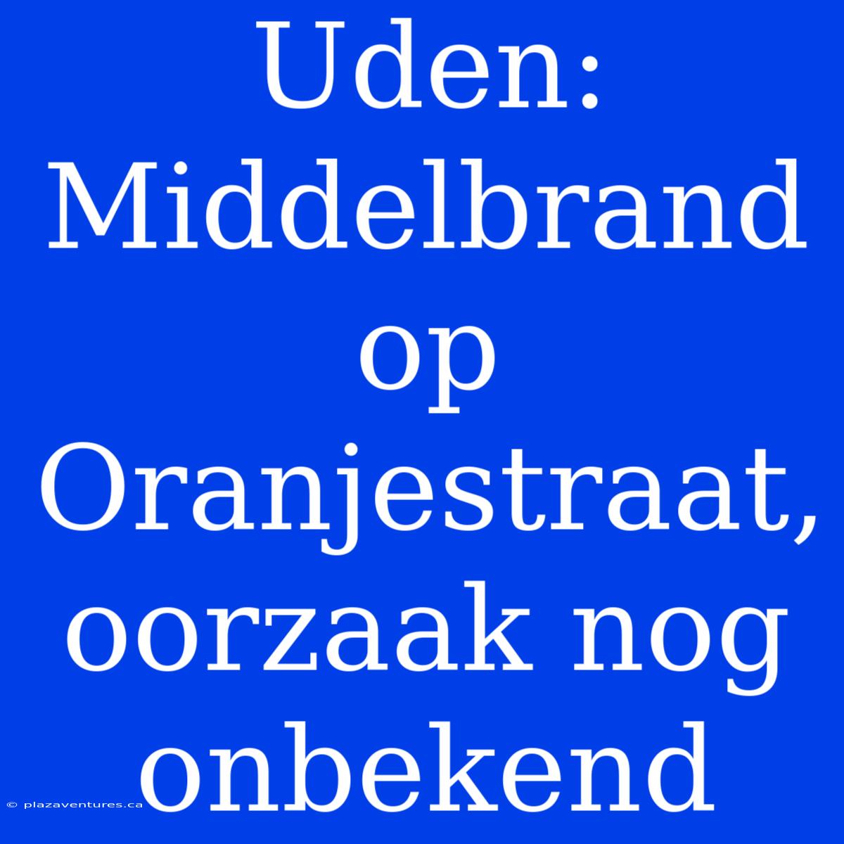 Uden: Middelbrand Op Oranjestraat, Oorzaak Nog Onbekend