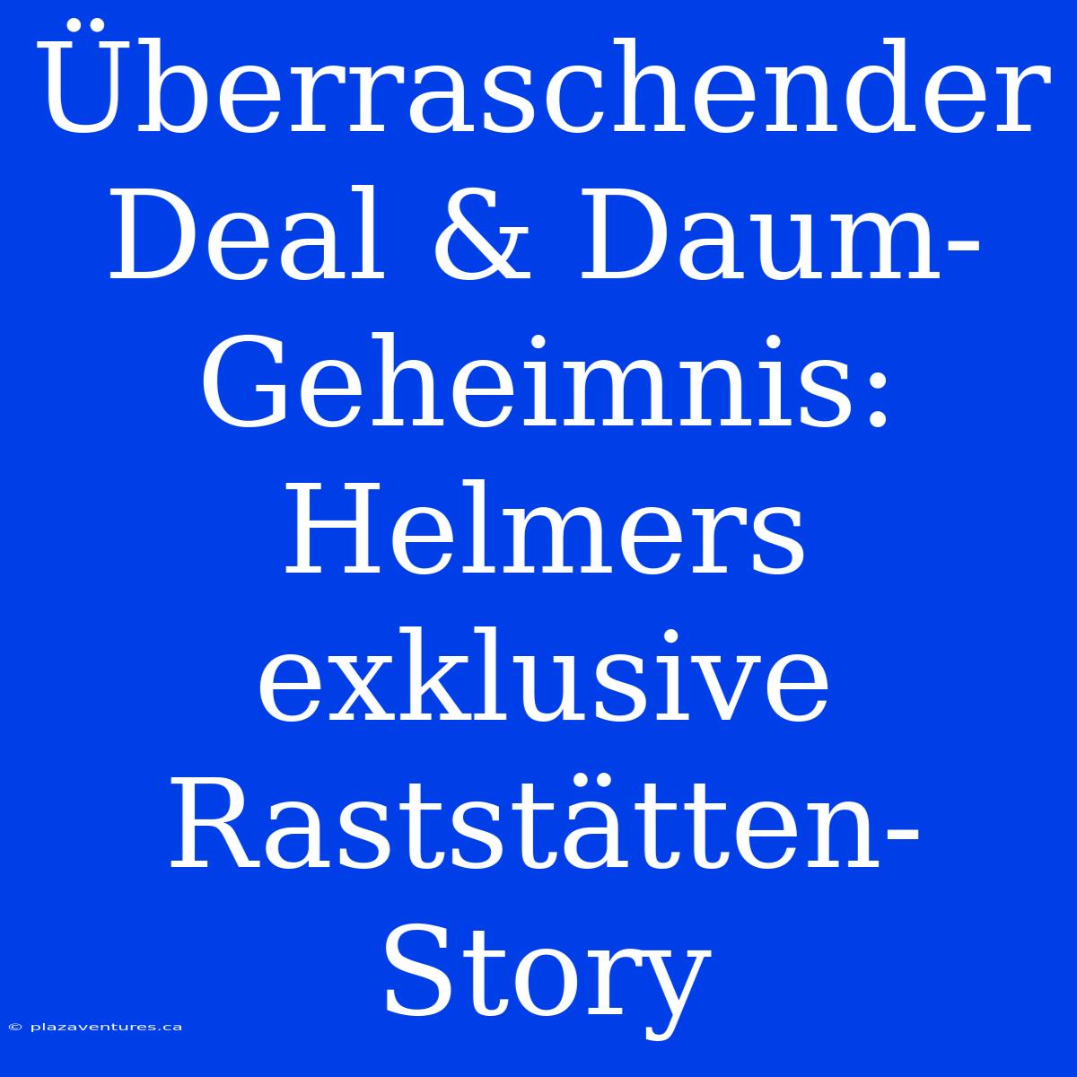 Überraschender Deal & Daum-Geheimnis: Helmers Exklusive Raststätten-Story