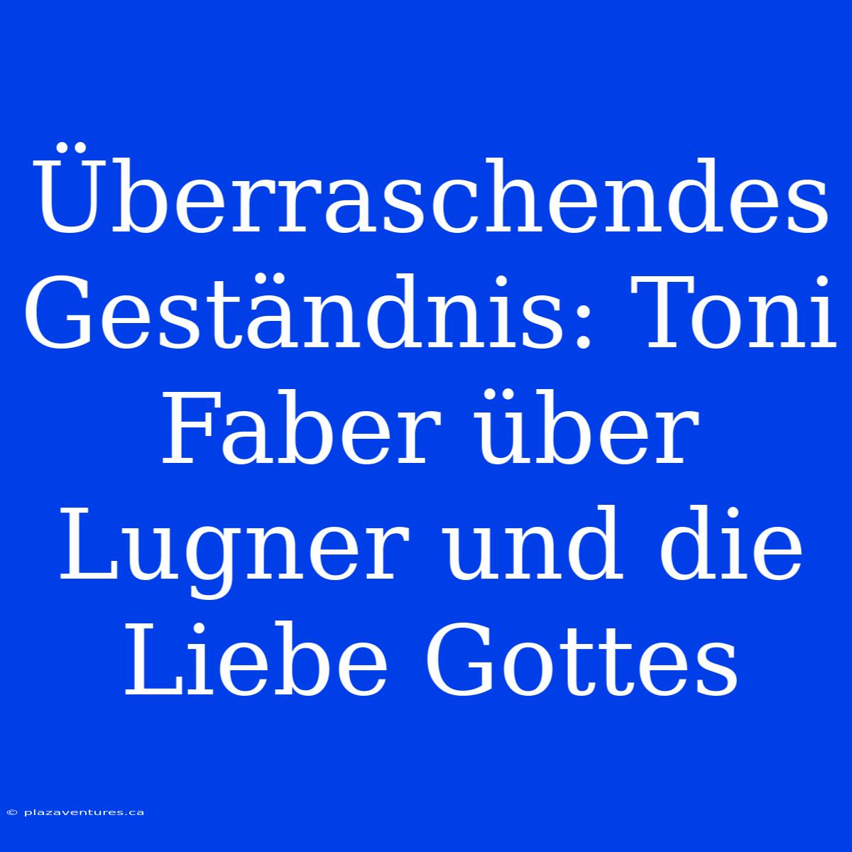 Überraschendes Geständnis: Toni Faber Über Lugner Und Die Liebe Gottes