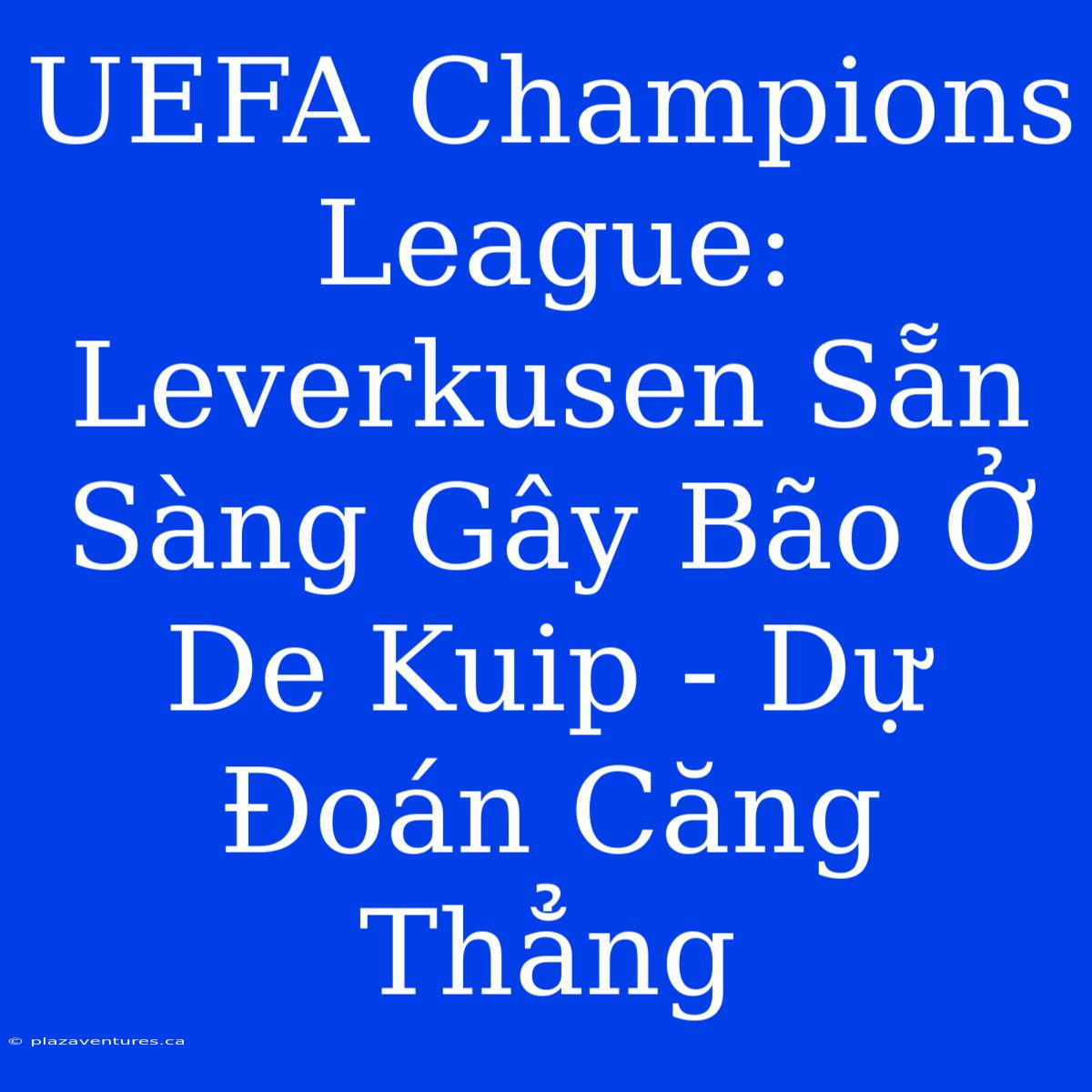 UEFA Champions League: Leverkusen Sẵn Sàng Gây Bão Ở De Kuip - Dự Đoán Căng Thẳng