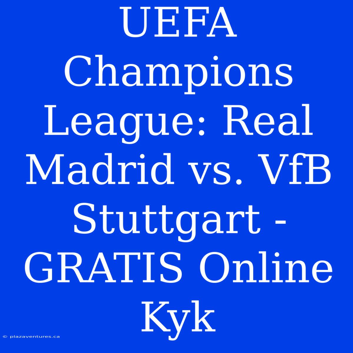 UEFA Champions League: Real Madrid Vs. VfB Stuttgart - GRATIS Online Kyk