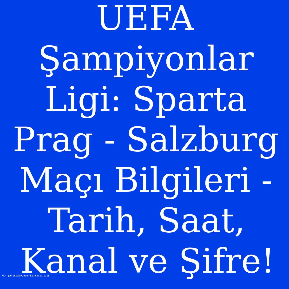 UEFA Şampiyonlar Ligi: Sparta Prag - Salzburg Maçı Bilgileri - Tarih, Saat, Kanal Ve Şifre!