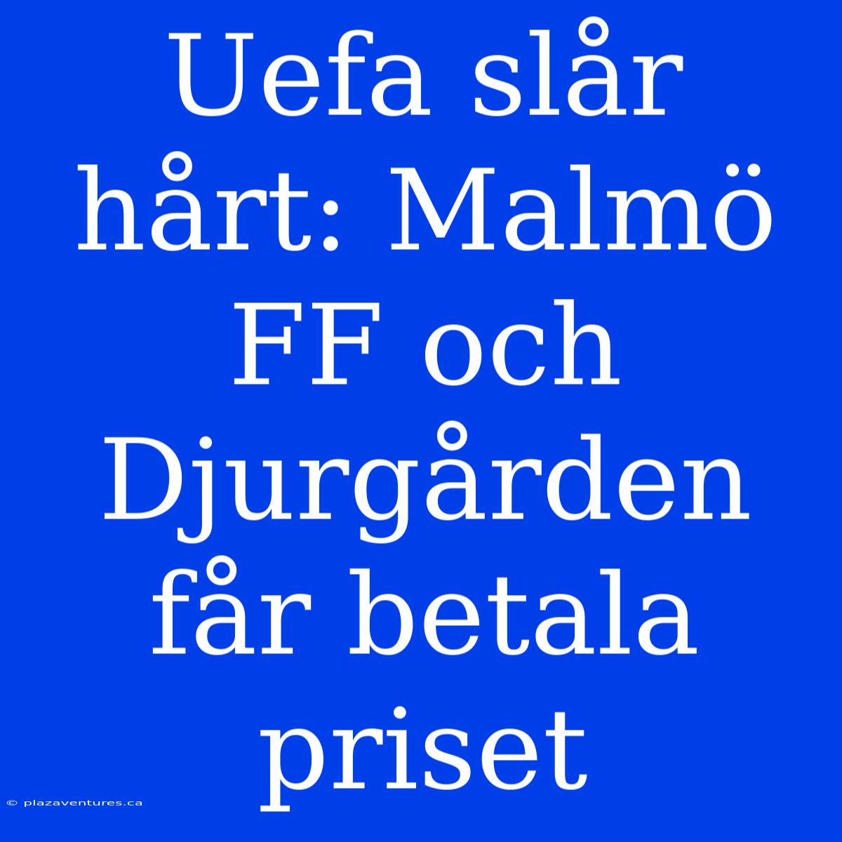 Uefa Slår Hårt: Malmö FF Och Djurgården Får Betala Priset