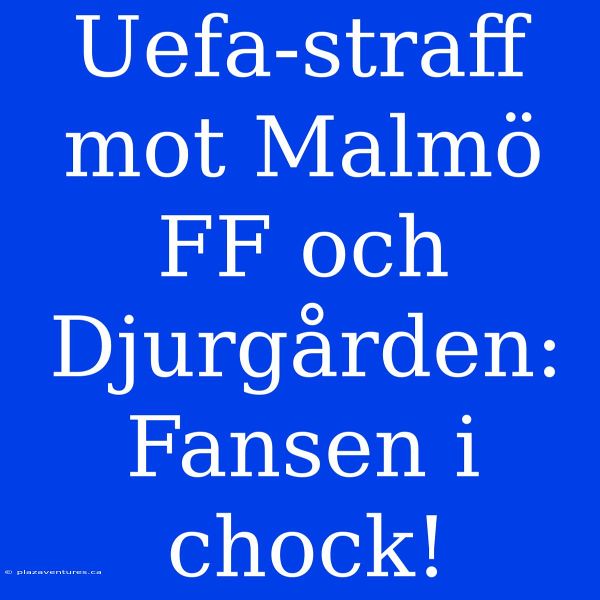 Uefa-straff Mot Malmö FF Och Djurgården: Fansen I Chock!