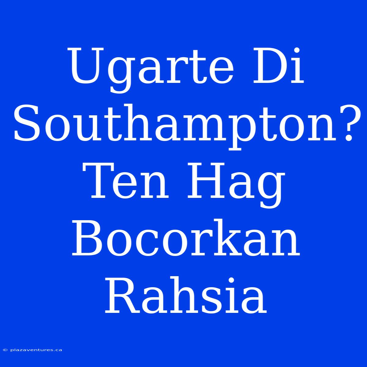 Ugarte Di Southampton? Ten Hag Bocorkan Rahsia